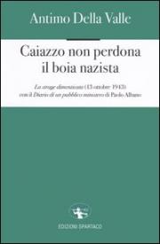 Caiazzo non perdona il boia nazista - saggio di Antimo Della Valle